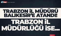 Trabzon'da İl Müdürü, Balıkesir'e atandı...