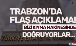 Trabzon'da flaş sözler! "Bizi kıyma makinesinde doğruyorlar..."