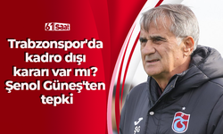 Trabzonspor'da kadro dışı kararı var mı? Şenol Güneş'ten tepki