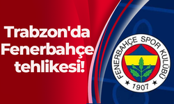 Trabzon'da Fenerbahçe tehlikesi!