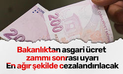 Bakanlıktan asgari ücret zammı sonrası uyarı! En ağır şekilde cezalandırılacak