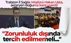 Trabzon İl Sağlık Müdürü Hakan Usta, sezaryen doğuma karşı uyardı! "Zorunluluk dışında tercih edilmemeli..."