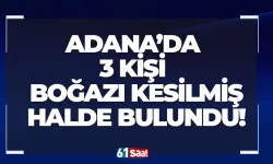 Adana'da 3 kişi boğazı kesilmiş halde bulundu!