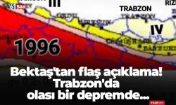 Bektaş'tan flaş açıklama! Trabzon'da olası bir depremde...