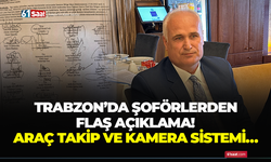 Trabzon’da şoförlerden flaş açıklama! Araç takip ve kamera sistemi