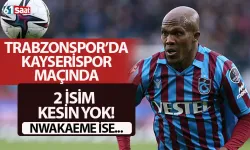 Trabzonspor'da Kayserispor maçında 2 isim kesin yok! Nwakaeme ise...