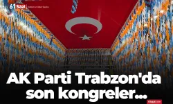 AK Parti Trabzon'da son kongreler...