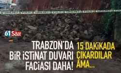 Trabzon'da bir istinat duvarı faciası daha! 15 dakikada çıkardılar ama...