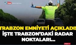 Trabzon emniyeti açıkladı! İşte Trabzon’daki radar noktaları…