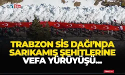 Trabzon Sis Dağı’nda Sarıkamış şehitlerine vefa yürüyüşü...