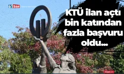 KTÜ ilan açtı bin katından fazla başvuru oldu...