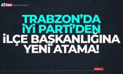 Trabzon’da İYİ Parti'de ilçe Başkanlığına atama...