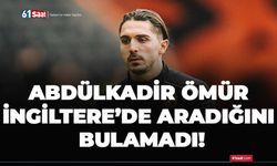 Abdülkadir Ömür İngiltere’de aradığını bulamadı!