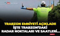 Trabzon emniyeti açıkladı! İşte Trabzon’daki radar noktaları ve saatleri…