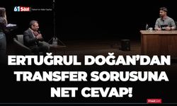 Ertuğrul Doğan’dan transfer sorusuna net cevap!