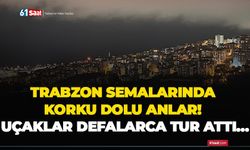 Trabzon semalarında korku dolu anlar! Uçaklar defalarca tur attı…