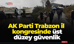 AK Parti Trabzon il kongresinde üst düzey güvenlik