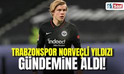 Trabzonspor Norveçli yıldızı gündemine aldı