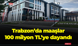 Trabzon’da maaşlar 100 milyon TL’ye dayandı