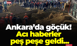 Ankara’da göçük! Acı haberler peş peşe geldi...