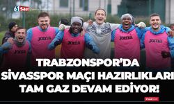 Trabzonspor’da Sivasspor maçı hazırlıkları tam gaz devam ediyor!