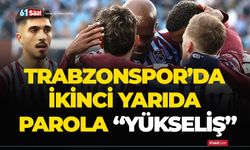 Trabzonspor’da ikinci yarıda parola “yükseliş”