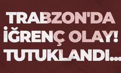 Trabzon'da iğrenç olay! Tutuklandı...