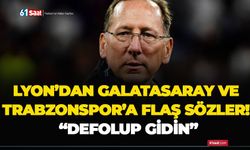 Lyon’dan Galatasaray ve Trabzonspor’a flaş sözler! “Defolup gidin”