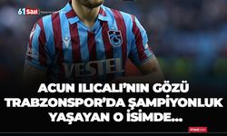 Acun Ilıcalı’nın gözü Trabzonspor’da şampiyonluk yaşayan o isimde…