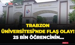 Trabzon Üniversitesi'nde flaş olay! 25 bin öğrencinin…