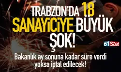 Trabzon'da 18 sanayiciye şok! Bakanlık ay sonuna kadar süre verdi...