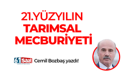 Cemil Bozbaş yazdı! 21.YÜZYILIN TARIMSAL MECBURİYETİ