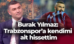 Burak Yılmaz: Trabzonspor’a kendimi ait hissettim