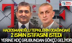 Hacıosmanoğlu 2 ismin istifasını istedi! Yerine gelecek isim tartışma yarattı