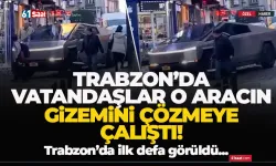 Trabzon'da vatandaşlar o aracın gizemini çözmeye çalıştı! İlk defa görüldü...