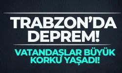 Trabzon'da deprem! Vatandaşlar korkuyla uyandı...