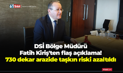 DSİ Bölge Müdürü Fatih Kiriş'ten flaş açıklama! 730 dekar arazide taşkın riski azaltıldı