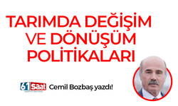 Cemil Bozbaş yazdı! TARIMDA DEĞİŞİM VE DÖNÜŞÜM POLİTİKALARI