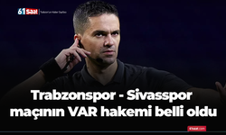 Trabzonspor - Sivasspor maçının VAR hakemi belli oldu