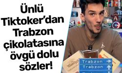 Ünlü Tiktoker’dan Trabzon çikolatasına övgü dolu sözler!