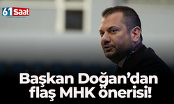 Başkan Doğan’dan flaş MHK önerisi!