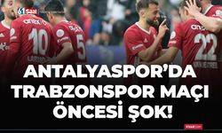 Antalyaspor’da Trabzonspor maçı öncesi şok!