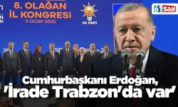 Cumhurbaşkanı Erdoğan, 'İrade Trabzon'da var'