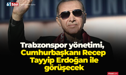 Trabzonspor yönetimi, Cumhurbaşkanı Recep Tayyip Erdoğan ile görüşecek