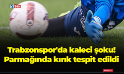 Trabzonspor'da kaleci şoku! Parmağında kırık tespit edildi