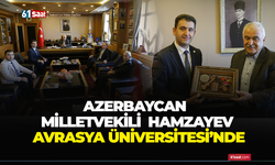 Azerbaycan Milletvekili Hamzayev Avrasya Üniversitesi'nde!