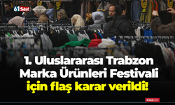 1. Uluslararası Trabzon Marka Ürünleri Festivali için flaş karar verildi