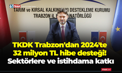 TKDK Trabzon'dan 2024'te 32 milyon TL hibe desteği! Sektörlere ve istihdama katkı