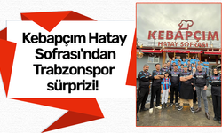 Kebapçım Hatay Sofrası'ndan Trabzonspor sürprizi!