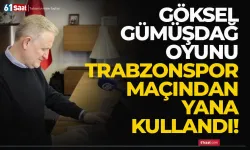 Göksel Gümüşdağ, oyunu Trabzonspor maçından yana kullandı!